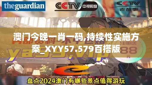 澳门今晚一肖一码,持续性实施方案_XYY57.579百搭版