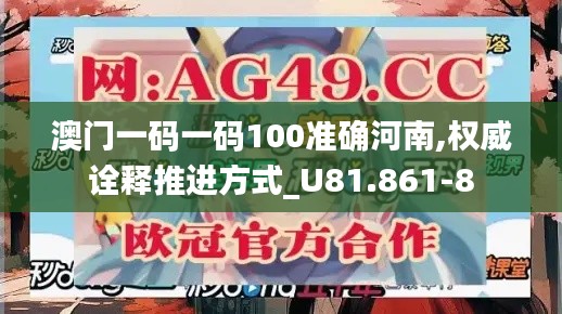 澳门一码一码100准确河南,权威诠释推进方式_U81.861-8