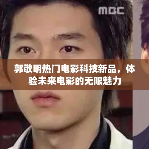 郭敬明热门电影科技新品,探索未来电影的无限魅力