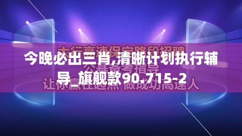 今晚必出三肖,清晰计划执行辅导_旗舰款90.715-2