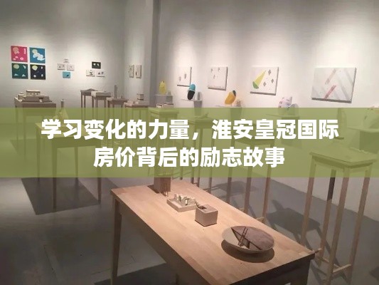 淮安皇冠国际房价背后的励志故事,学习变化的力量探索成长之路