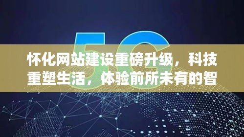 怀化网站建设全新升级,智能科技重塑生活,体验前所未有的智能之旅