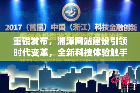 湘潭网站建设引领时代变革,全新科技体验重磅来袭