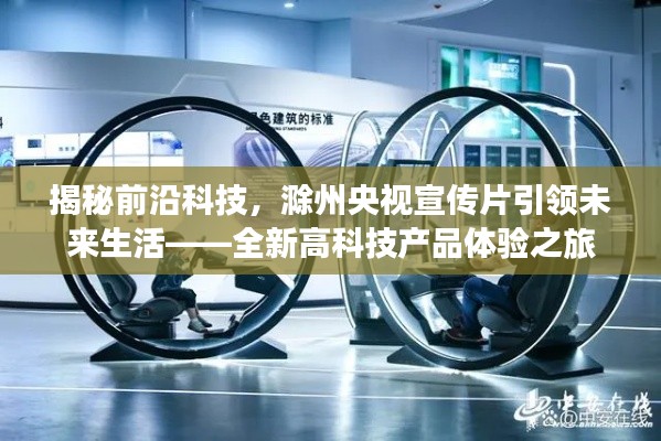 揭秘前沿科技,滁州央视宣传片引领未来生活的高科技产品体验之旅
