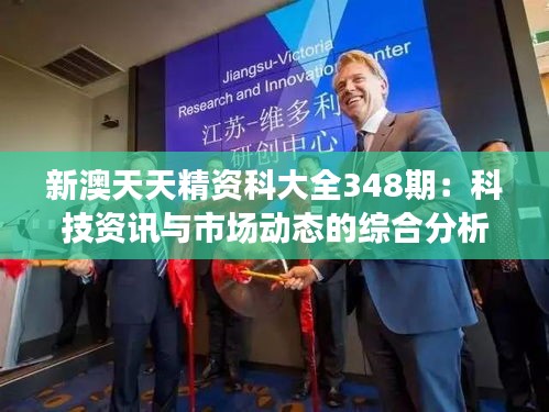 新澳天天精资科大全348期:科技资讯与市场动态的综合分析