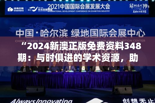 “2024新澳正版免费资料348期:与时俱进的学术资源,助你一臂之力”