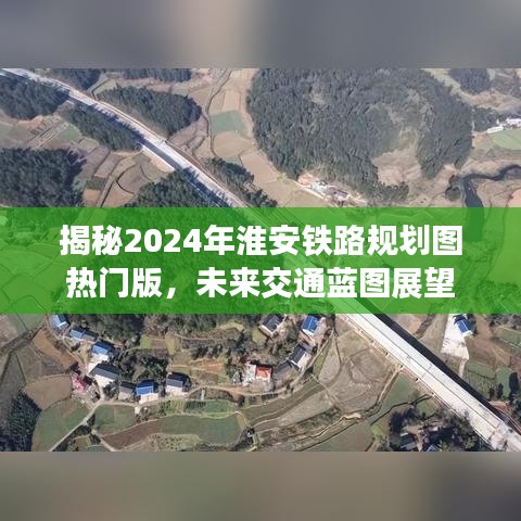 揭秘淮安铁路规划图热门版,未来交通蓝图展望(展望至2024年)