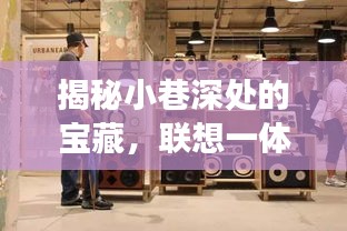 探索小巷深处的秘密宝藏,联想一体机的未来视界与隐藏小店的传奇故事