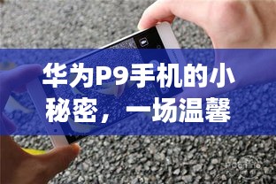 华为P9手机探秘,科技温情之旅