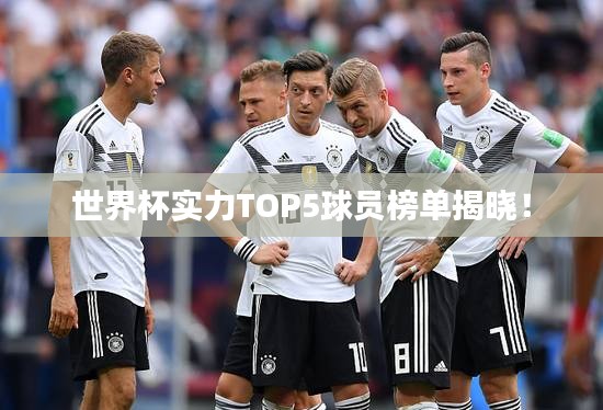 世界杯实力TOP5球员榜单揭晓!