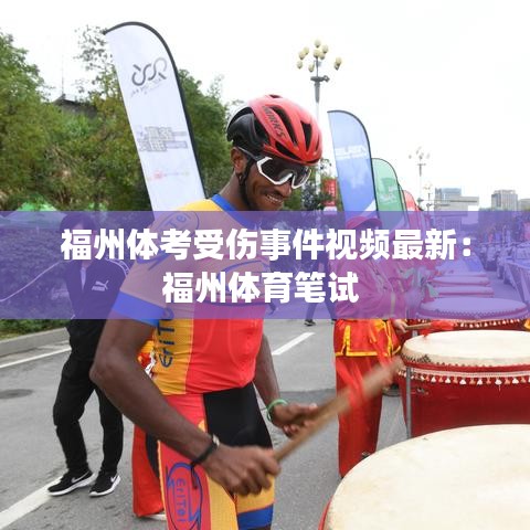 福州体考受伤事件视频最新:福州体育笔试
