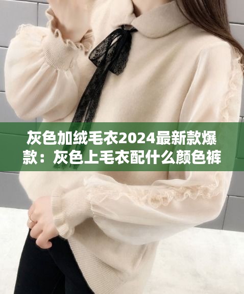 灰色加绒毛衣2024最新款爆款:灰色上毛衣配什么颜色裤子