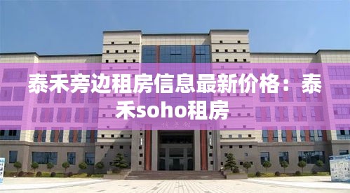 泰禾旁边租房信息最新价格:泰禾soho租房