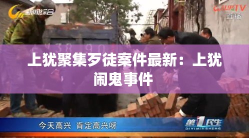 上犹聚集歹徒案件最新:上犹闹鬼事件