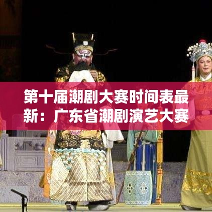 第十届潮剧大赛时间表最新:广东省潮剧演艺大赛
