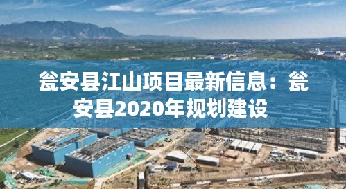 瓮安县江山项目最新信息:瓮安县2020年规划建设