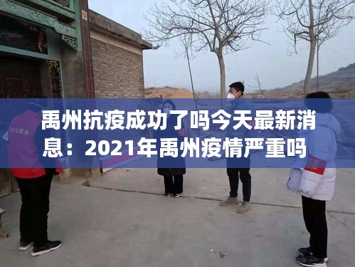 禹州抗疫成功了吗今天最新消息:2021年禹州疫情严重吗