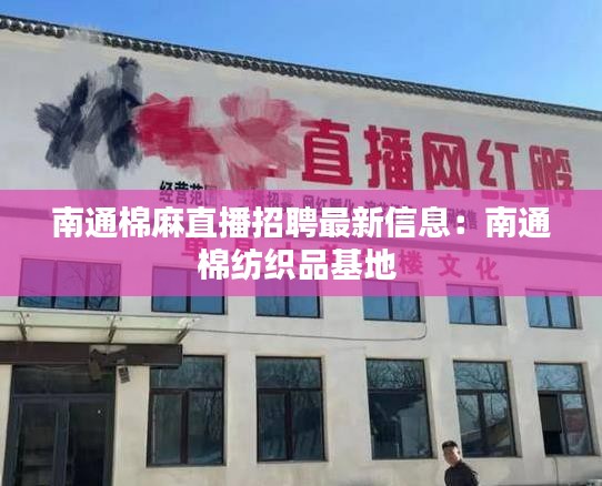 南通棉麻直播招聘最新信息:南通棉纺织品基地