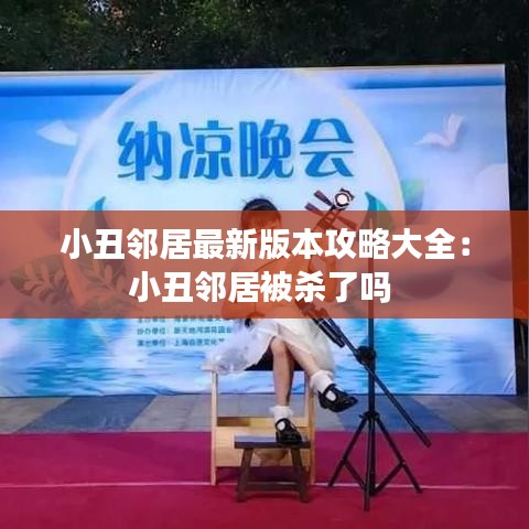 小丑邻居最新版本攻略大全:小丑邻居被杀了吗