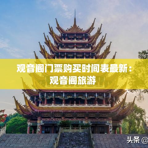 观音阁门票购买时间表最新:观音阁旅游