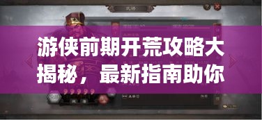游侠前期开荒攻略大揭秘,最新指南助你轻松开局!