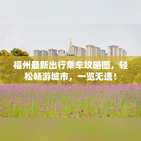 福州最新出行乘车攻略图,轻松畅游城市,一览无遗!