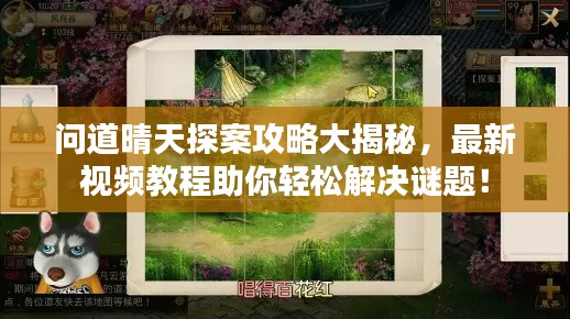 问道晴天探案攻略大揭秘,最新视频教程助你轻松解决谜题!
