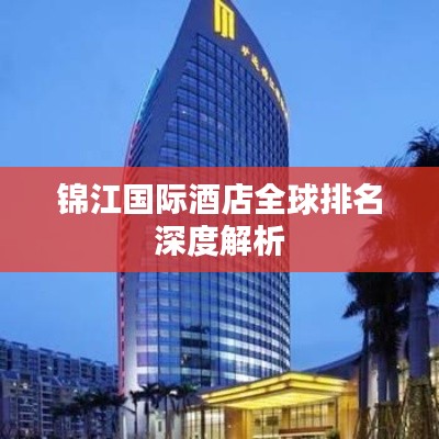 锦江国际酒店全球排名深度解析