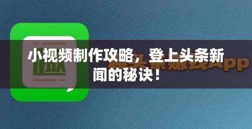 小视频制作攻略,登上头条新闻的秘诀!