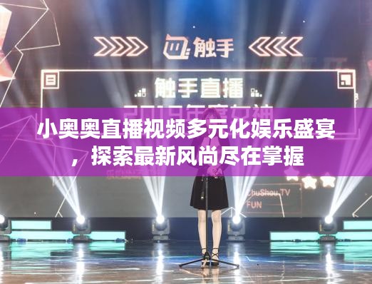 小奥奥直播视频多元化娱乐盛宴,探索最新风尚尽在掌握