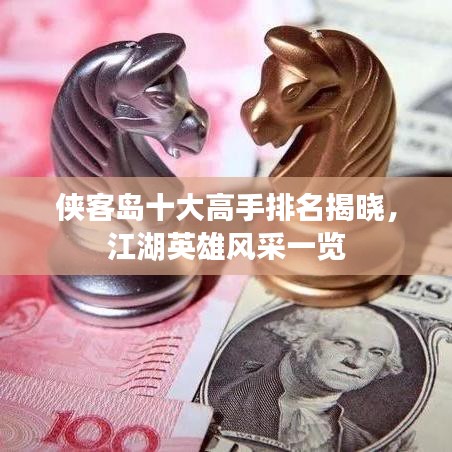 侠客岛十大高手排名揭晓,江湖英雄风采一览