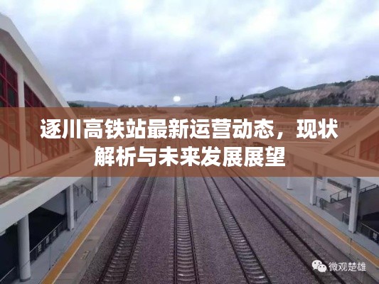 逐川高铁站最新运营动态,现状解析与未来发展展望