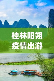 桂林阳朔疫情出游攻略,安全畅游秘境之旅