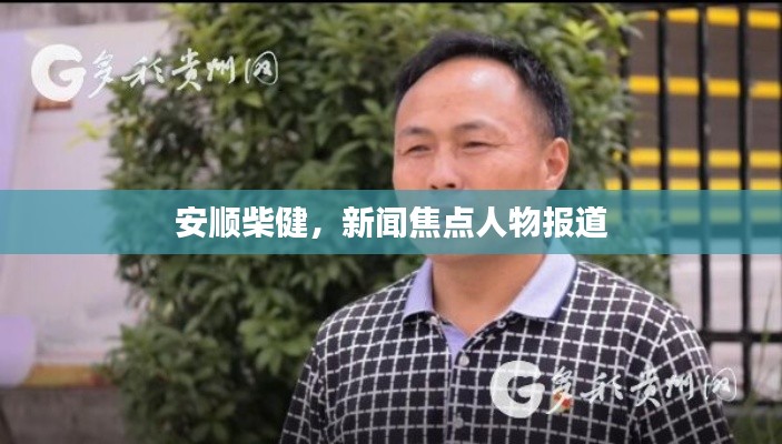 安顺柴健,新闻焦点人物报道