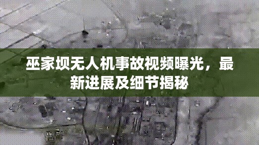 巫家坝无人机事故视频曝光，最新进展及细节揭秘