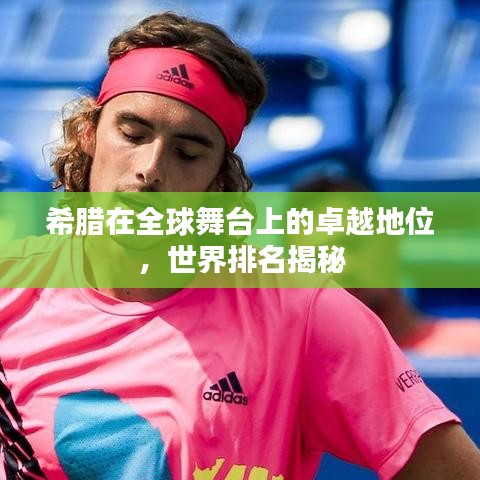 希腊在全球舞台上的卓越地位,世界排名揭秘