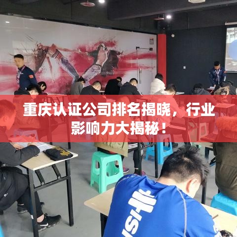 重庆认证公司排名揭晓，行业影响力大揭秘！
