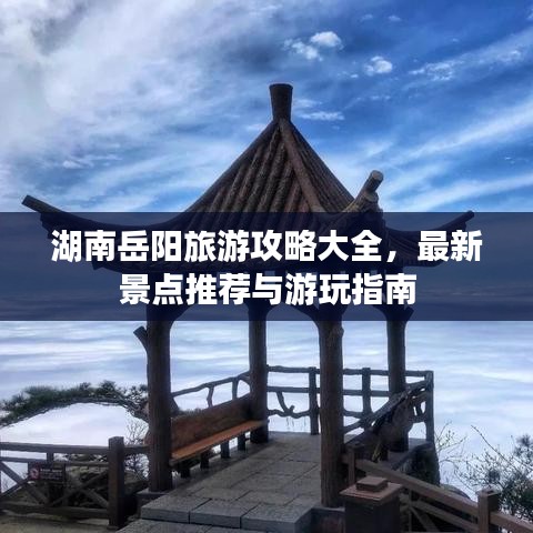 湖南岳阳旅游攻略大全，最新景点推荐与游玩指南