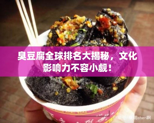 臭豆腐全球排名大揭秘，文化影响力不容小觑！