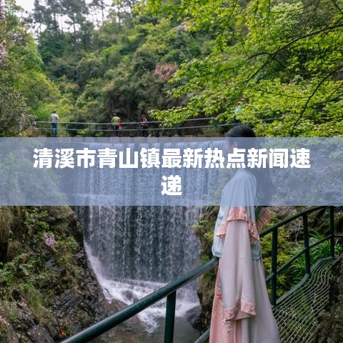 清溪市青山镇最新热点新闻速递