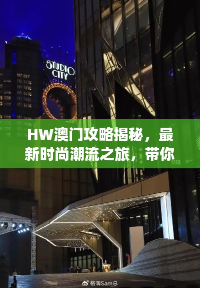 HW澳门攻略揭秘,最新时尚潮流之旅,带你探索上海的潮流魅力