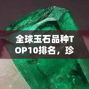 全球玉石品种TOP10排名,珍贵玉石大盘点