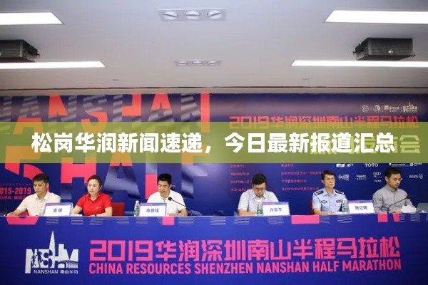松岗华润新闻速递,今日最新报道汇总