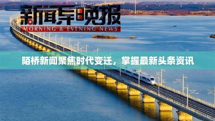 陌桥新闻聚焦时代变迁，掌握最新头条资讯