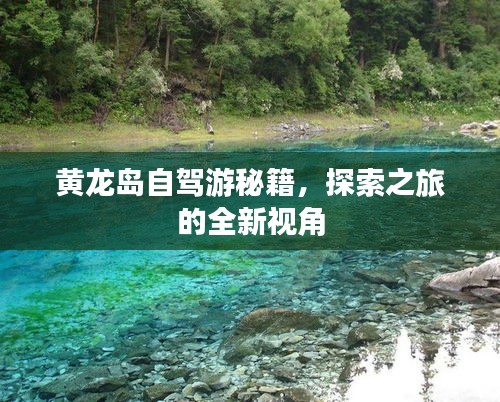 黄龙岛自驾游秘籍,探索之旅的全新视角