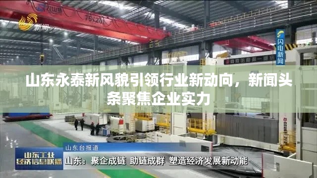 山东永泰新风貌引领行业新动向，新闻头条聚焦企业实力