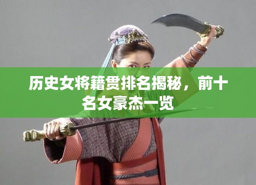 历史女将籍贯排名揭秘,前十名女豪杰一览