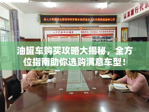 油罐车购买攻略大揭秘,全方位指南助你选购满意车型!
