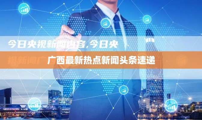 广西最新热点新闻头条速递