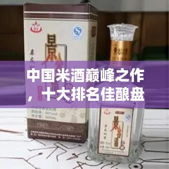 中国米酒巅峰之作,十大排名佳酿盘点